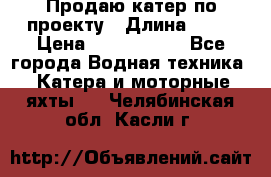 Продаю катер по проекту › Длина ­ 12 › Цена ­ 2 500 000 - Все города Водная техника » Катера и моторные яхты   . Челябинская обл.,Касли г.